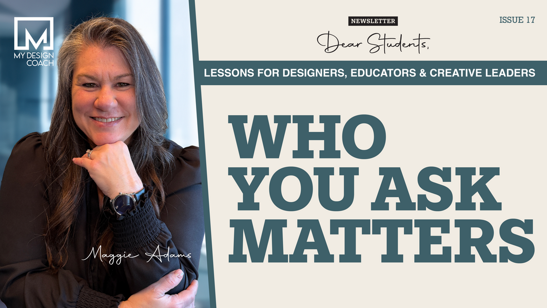 Dear Students: Issue 17—Who You Ask Matters